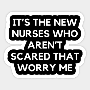 It’s the new nurses who aren’t scared that worry me Sticker